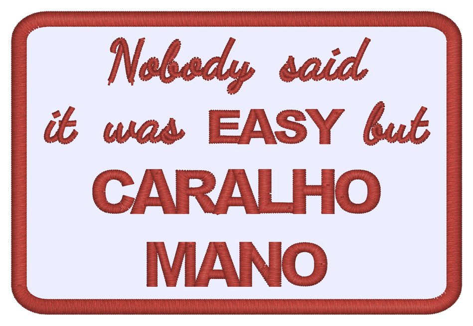Emblema "Nobody said it was EASY but CARALHO MANO"